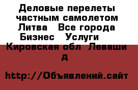 Деловые перелеты частным самолетом Литва - Все города Бизнес » Услуги   . Кировская обл.,Леваши д.